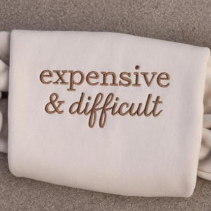 Embroidered Expensive & Difficult Sweatshirt, Funny Mom Shirt, Sarcastic Shirt, Adult Humor Shirt, Funny Wife Shirt, Gift For Wife