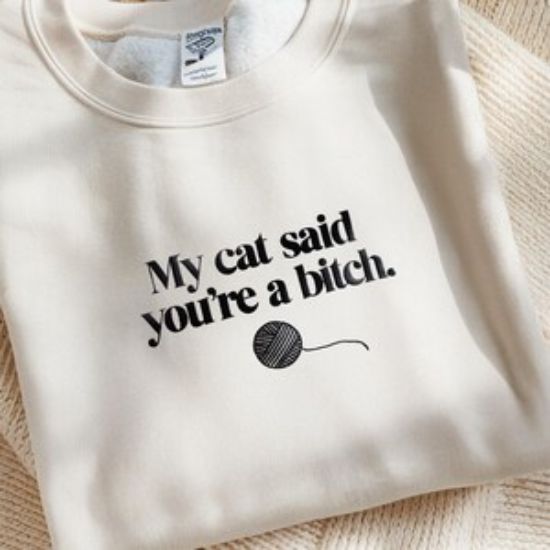 My Cat Said You're A Bitch Embroidered Sweatshirt, Funny Rude Cat, Sarcastic Cat Lover Shirt, Sassy Pet Humor Graphic, Edgy Cat Attitude